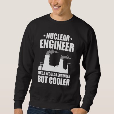 Nuclear Engineer Like A Regluar Engineer Sweatshirt