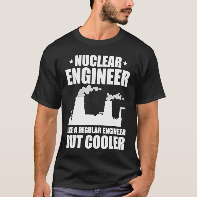 Nuclear Engineer Like A Regluar Engineer T-Shirt (Front)