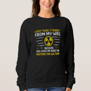 Nuclear Engineer Protons The Electrons Radiation Sweatshirt