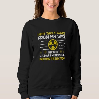 Nuclear Engineer Protons The Electrons Radiation Sweatshirt