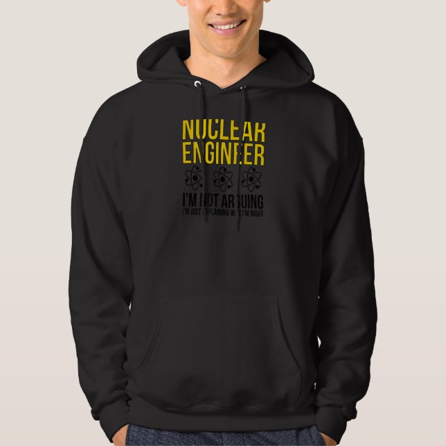 Nuclear Engineer Why I'm Right Nuclear Engineering Hoodie (Front)
