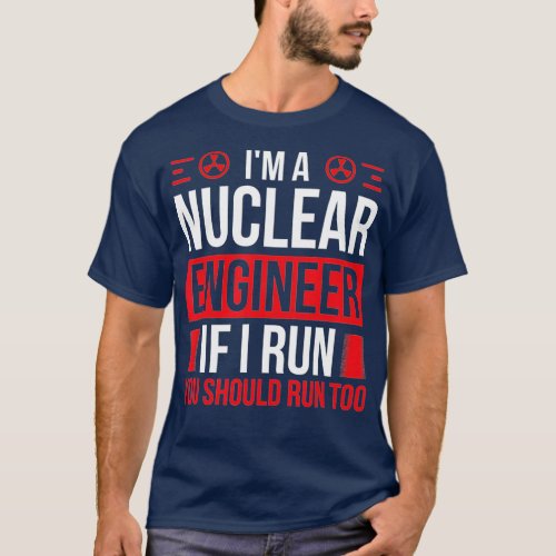 Nuclear Engineer You should run too Nuclear Engine T_Shirt