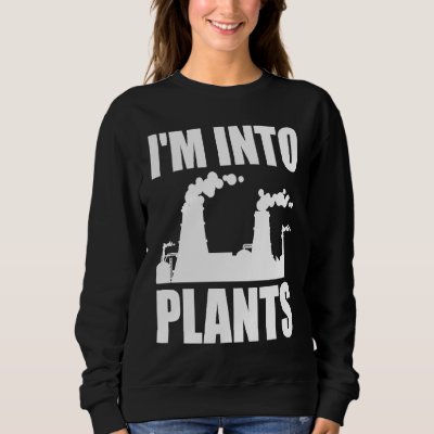 Nuclear Engineering I'm Into Plants Sweatshirt