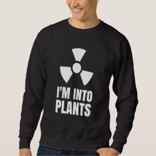Nuclear Engineering Medicine I`m into Plants Sweatshirt