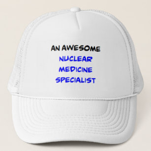 nuclear medicine specialist2, awesome trucker hat