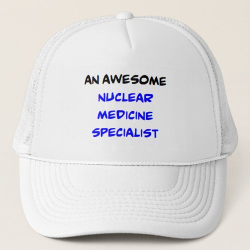 nuclear medicine specialist2 awesome trucker hat