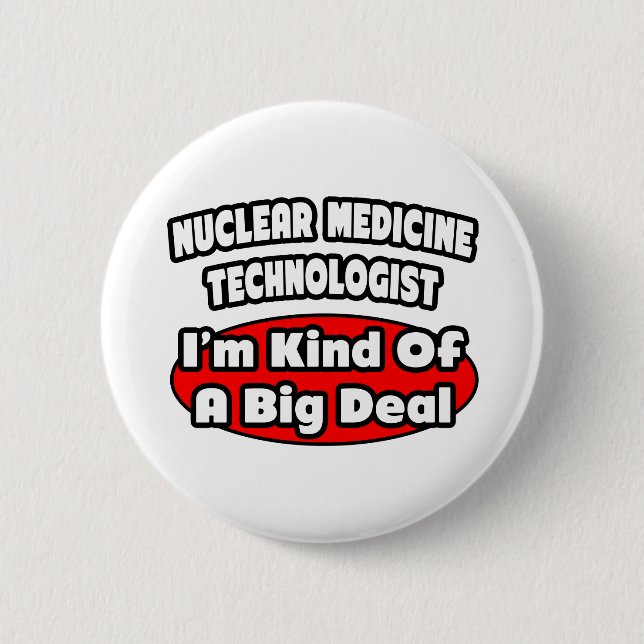 Nuclear Medicine Technologist .. Big Deal Pinback Button (Front)