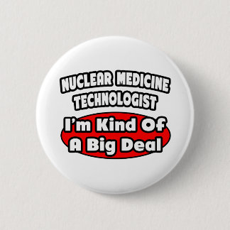 Nuclear Medicine Technologist .. Big Deal Pinback Button