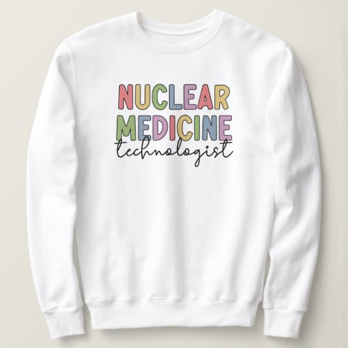 Nuclear Medicine Technologist CNMT Gifts Sweatshirt