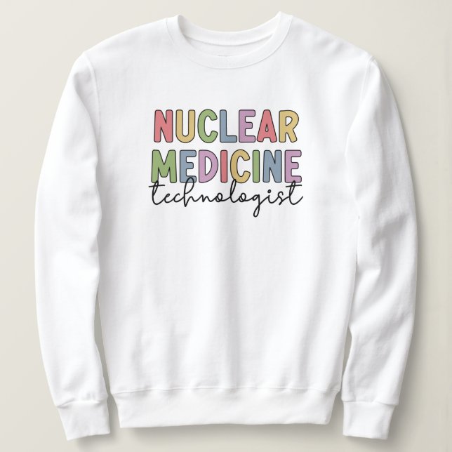 Nuclear Medicine Technologist CNMT Gifts Sweatshirt (Design Front)