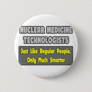 Nuclear Medicine Technologists .. Smarter Pinback Button