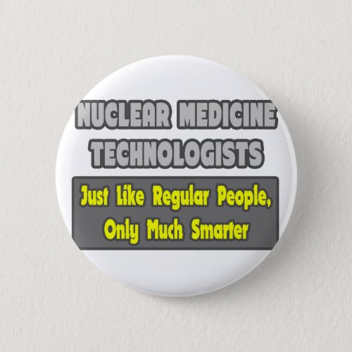 Nuclear Medicine Technologists  Smarter Pinback Button