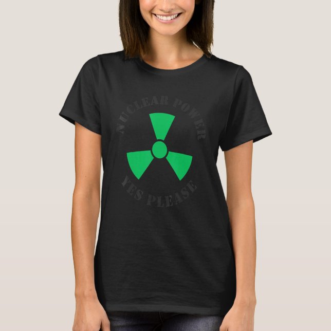 Nuclear Power Yes Please Pro Nuclear Power Green E T-Shirt (Front)