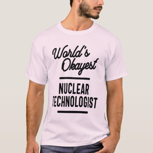 Nuclear Technologist Job Title Gift T_Shirt