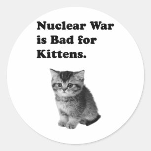 Nuclear War Is Bad For Kittens Sadness Cat Animal Classic Round Sticker