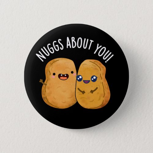 Nuggs About You Funny Food Nugget Pun Dark BG Button