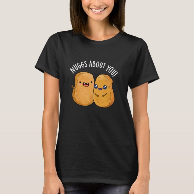 Nuggs About You Funny Food Nugget Pun Dark BG T-Shirt (Front)