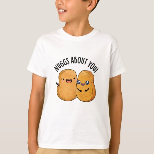 Nuggs About You Funny Food Nugget Pun  T_Shirt