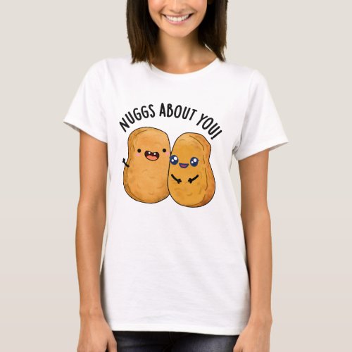 Nuggs About You Funny Food Nugget Pun  T_Shirt