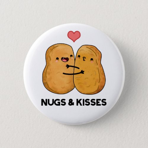 Nugs And Kisses Funny Chicken Nugget Pun  Button