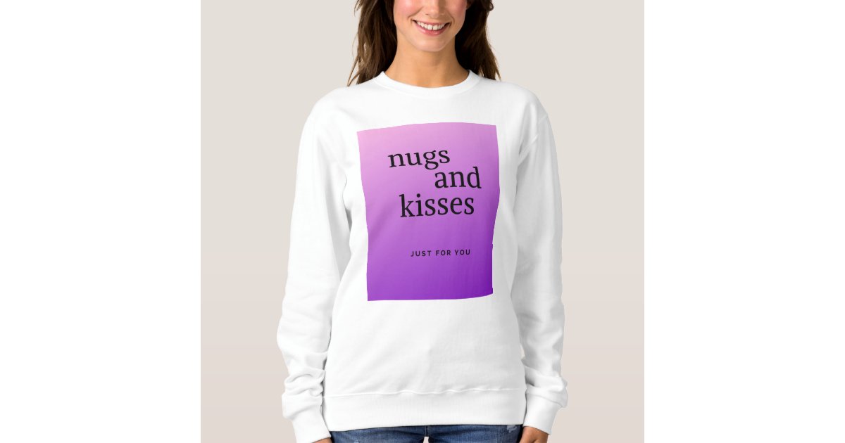 nugs and kisses sweatshirt | Zazzle
