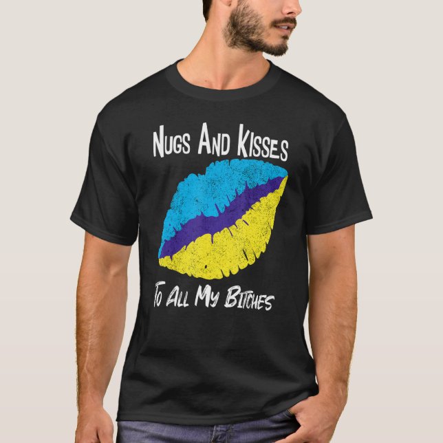 Nugs And Kisses To All My B itches T-Shirt (Front)