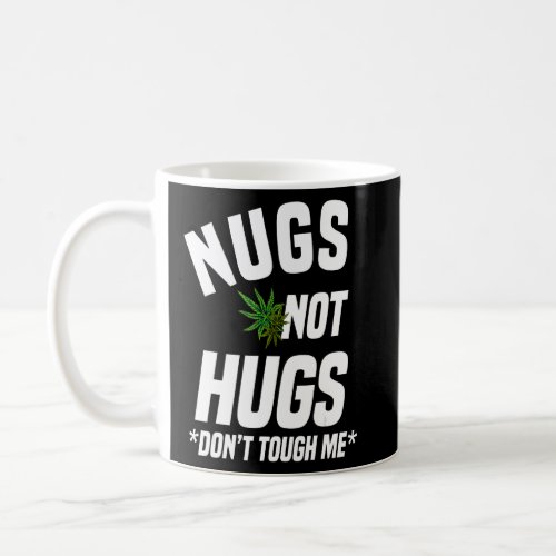 Nugs Not Hugs Dont Touch Me  Weed  Coffee Mug