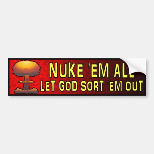 Nuke Em All _ Let God Sort Em Out Bumper Sticker