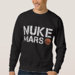 Nuke Mars Funny Planet Solar System Astronomy Spac Sweatshirt
