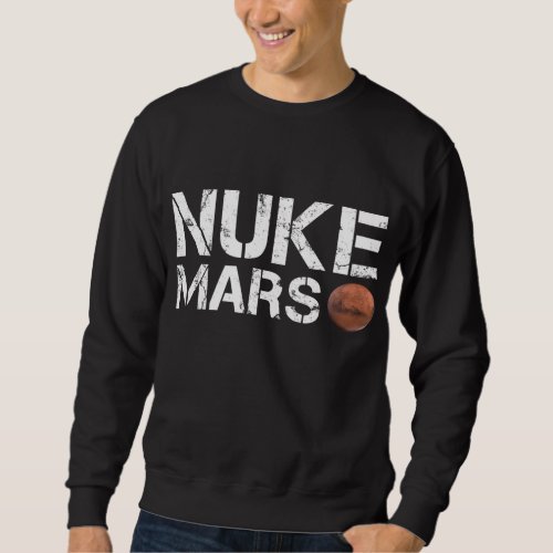 Nuke Mars Funny Planet Solar System Astronomy Spac Sweatshirt