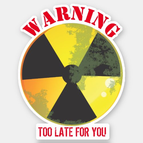 Nuke radiation biohazard warning too late for you sticker