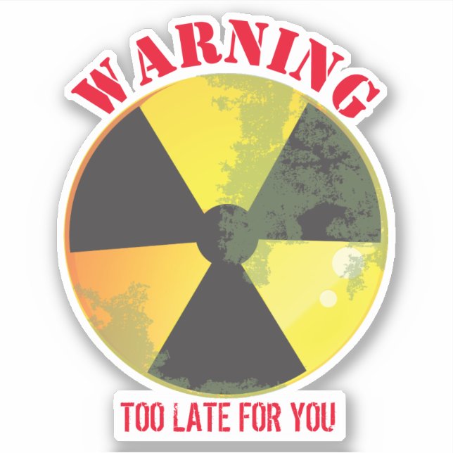 Nuke radiation biohazard warning too late for you sticker (Front)