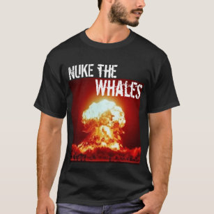 nuke the whales - Customized T-Shirt