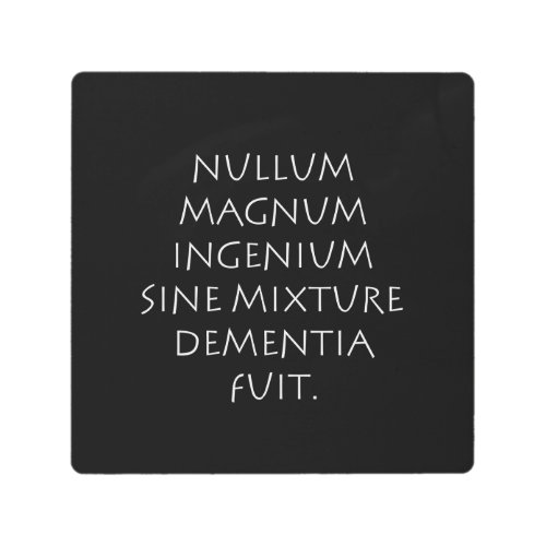 Nullum magnum ingenium sine mixture dementia fuit metal print