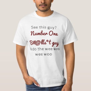 Number One Bulls**t Guy He Do The Wee Woo Wee Woo T-shirt by jazkang at Zazzle
