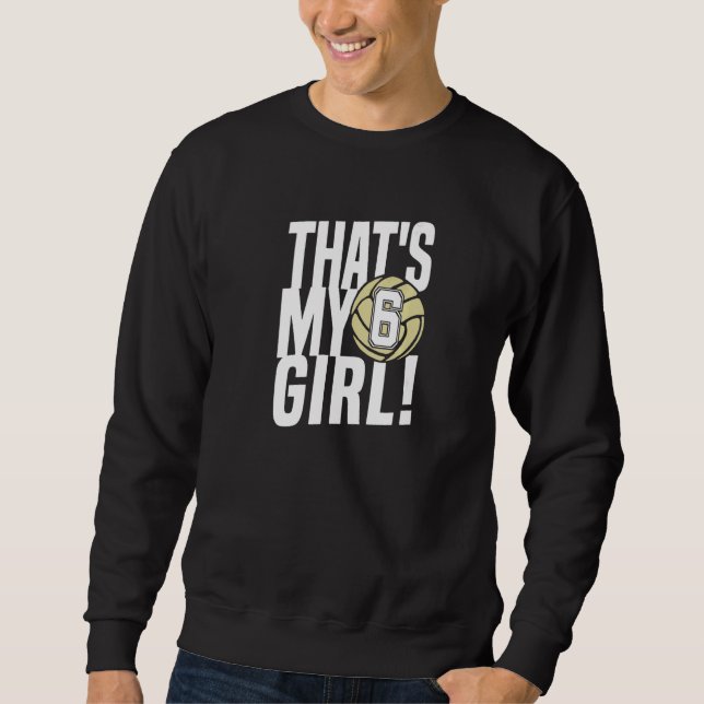 Number Six That's My Girl 6 Volleyball Mom Dad Fam Sweatshirt (Front)