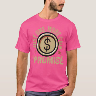 Numismatist Just One More Coin I Promise Coin Coll T-Shirt