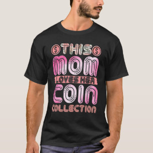 Numismatist Mom This Mom Loves Her Coin Collecti T-Shirt