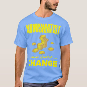 Numismatist Never Afraid Of Change Coin Collector T-Shirt