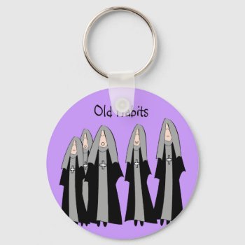 Nuns "old Habits" Hilarious Nun Gifts Keychain by ProfessionalDesigns at Zazzle