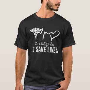 Nurse 365 It's A Beautiful Day To Save Lives For N T-Shirt
