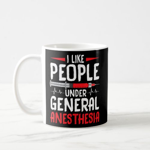 Nurse Anesthetist   I Like People Under General An Coffee Mug