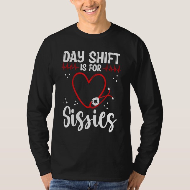 Nurse Appreciation Day Shift for Sissies Night Shi T-Shirt (Front)