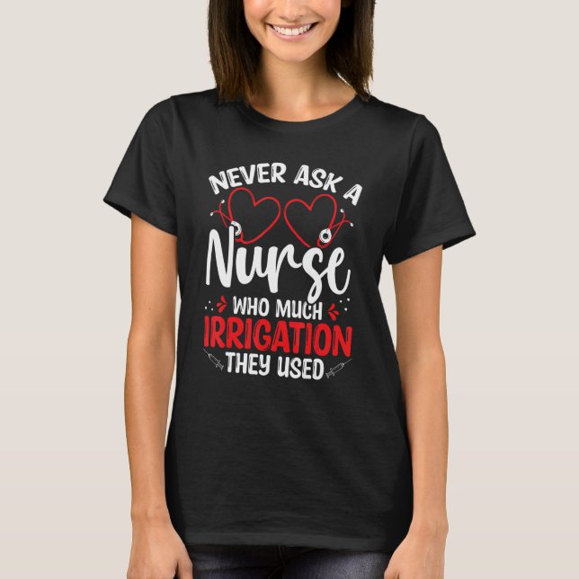 Nurse Appreciation Irrigation Emergency Room Nurse T-Shirt (Front)