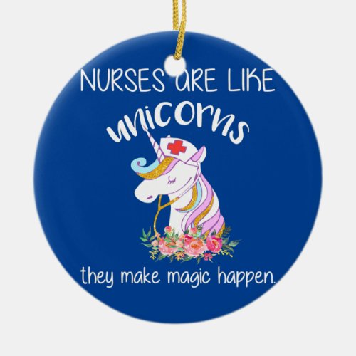 Nurse Are Like Unicorns They Make Magic Happen Ceramic Ornament