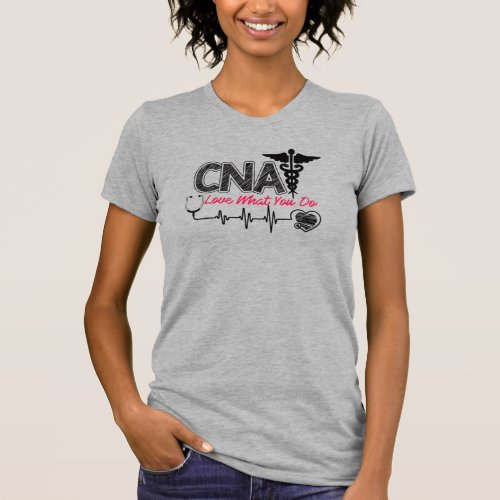 Nurse Assistant CNA Love What you Do T_Shirt