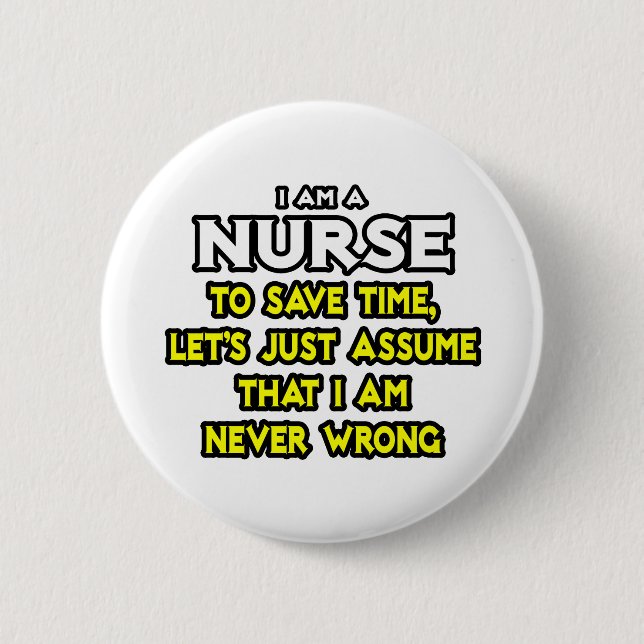 Nurse...Assume I Am Never Wrong Button (Front)