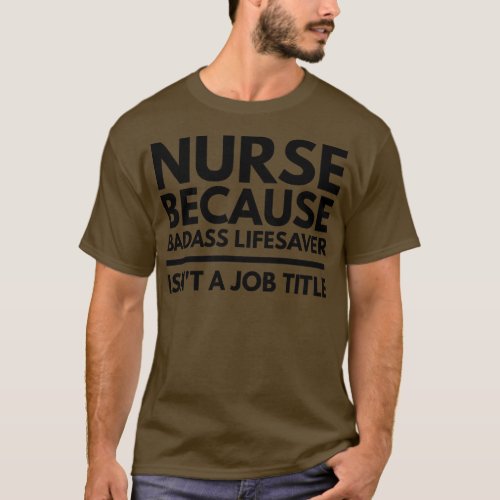 Nurse Because Badass Lifesaver Isnt A Job Title 1 T_Shirt