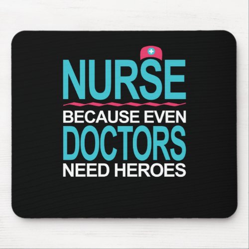 Nurse Because Doctors need Heroes Mouse Pad