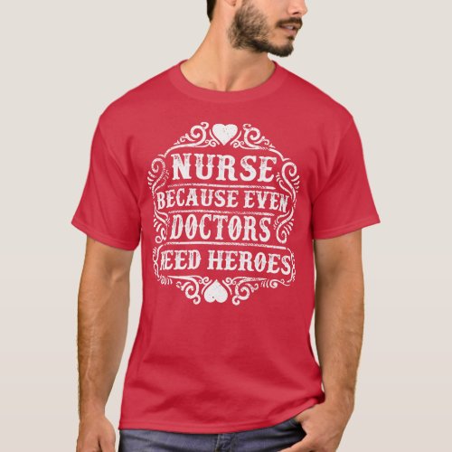 Nurse because even Doctors need heroes T_Shirt